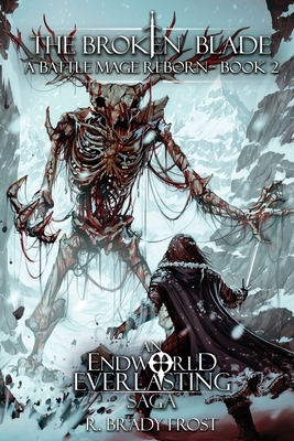 The Broken Blade - A Battle Mage Reborn (Book 2): An EndWorld Everlasting Saga By R. Brady Frost Cover Image
