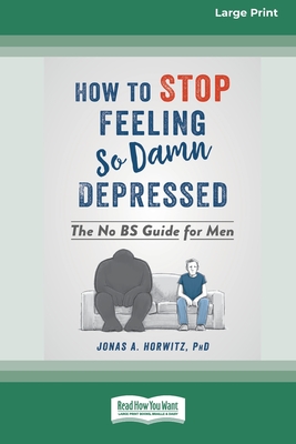 How to Stop Feeling So Damn Depressed: The No BS Guide for Men (16pt Large Print Edition)