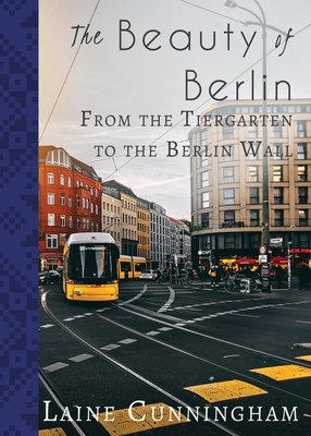 The Beauty of Berlin: From the Tiergarten to the Berlin Wall (Travel Photo Art #30) By Laine Cunningham, Angel Leya (Cover Design by) Cover Image