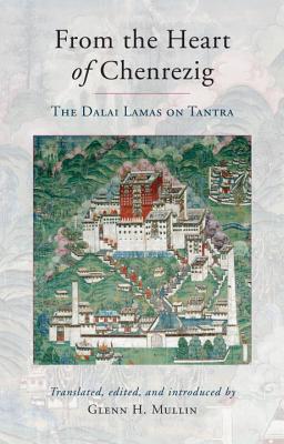 From the Heart of Chenrezig: The Dalai Lamas on Tantra By Glenn H. Mullin (Editor), Glenn H. Mullin (Translated by), Glenn H. Mullin (Introduction by) Cover Image