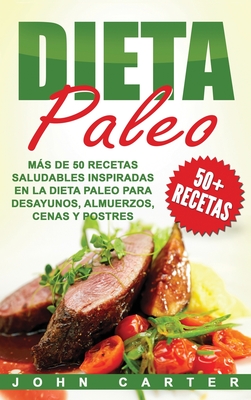 Dieta Paleo: Más de 50 Recetas Saludables inspiradas en la Dieta Paleo para Desayunos, Almuerzos, Cenas y Postres (Libro en Español Cover Image
