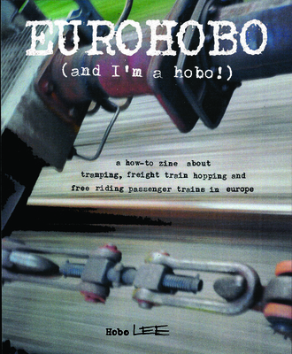 Eurohobo: (and I'm a Hobo!) a How-To Zine about Tramping, Freight Train Hopping, and Free Riding Passenger Trains in Europe By Hobo Lee Cover Image