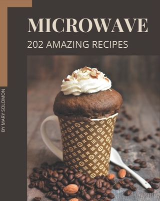 202 Amazing Microwave Recipes: Start a New Cooking Chapter with Microwave Cookbook! By Mary Solomon Cover Image