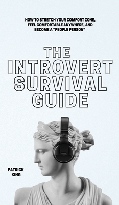 The Introvert Survival Guide: How to Stretch your Comfort Zone, Feel Comfortable Anywhere, and Become a 