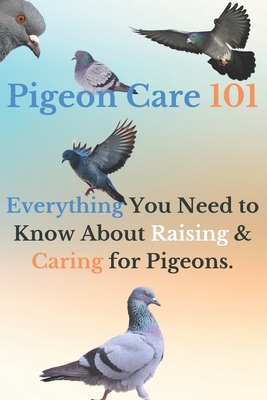 Pigeon Care 101: Everything You Need to Know About Raising and Caring for Pigeons Cover Image
