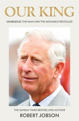 Our King:  Charles III: The Man and the Monarch Revealed Cover Image