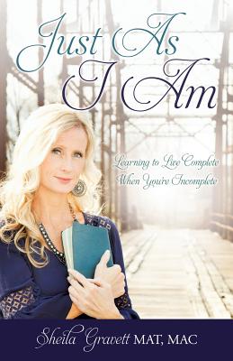 Just As I Am: Learning to Live Complete When You're Incomplete By Sheila Gravett Mat Mac Cover Image