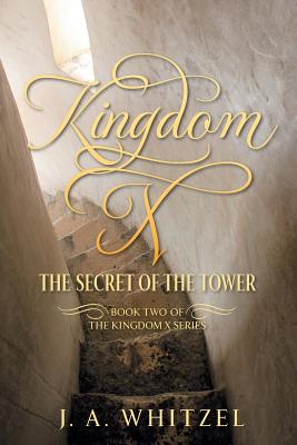 Kingdom X: The Secret of the Tower - Book Two of the Kingdom X Series By J. a. Whitzel Cover Image
