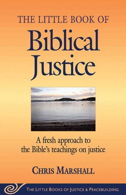 Little Book of Biblical Justice: A Fresh Approach To The Bible's Teachings On Justice (Justice and Peacebuilding) Cover Image