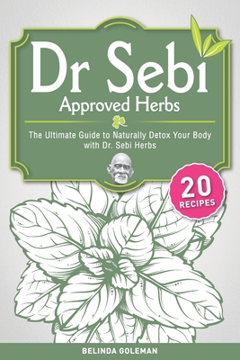 Dr. Sebi Approved Herbs: The Ultimate Guide to Naturally Detox Your Body with Dr. Sebi Herbs Cover Image