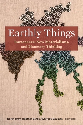 Earthly Things: Immanence, New Materialisms, and Planetary Thinking Cover Image