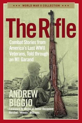 The Rifle: Combat Stories from America's Last WWII Veterans, Told Through an M1 Garand (World War II Collection) By Andrew Biggio Cover Image