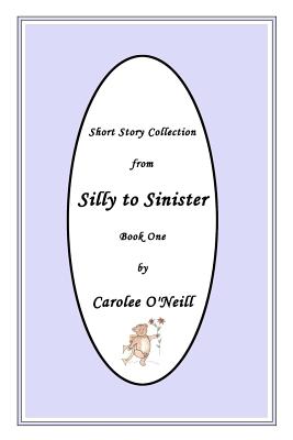 From Silly to Sinister: Short Story Collection (Book #1) By Carolee O'Neill, Carolee O'Neill (Illustrator) Cover Image