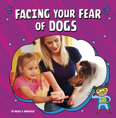 Facing Your Fear of Dogs (Facing Your Fears)