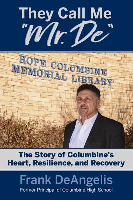 They Call Me Mr. De: The Story of Columbine's Heart, Resilience, and Recovery By Frank Deangelis Cover Image