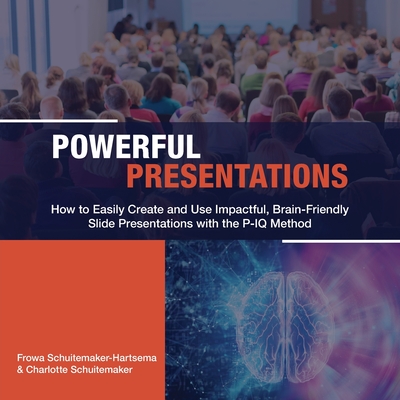 Powerful Presentations: How to Easily Create and Use Impactful, Brain-Friendly Slide Presentations with the P-IQ Method Cover Image