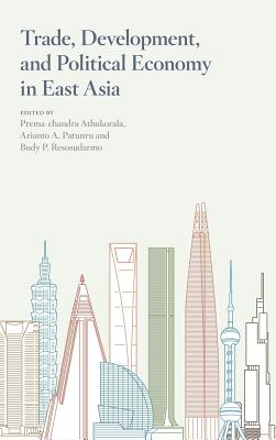 Trade, Development, and Political Economy in East Asia: Essays in Honour of Hal Hill By Prema-Chandra Athukorala (Editor), Arianto a. Patunru (Editor), Budy P. Resosudarmo Cover Image