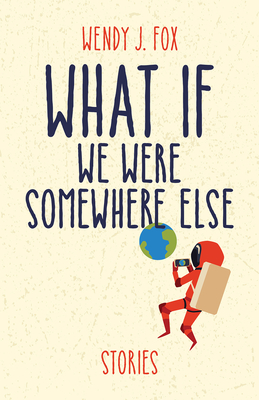 What If We Were Somewhere Else By Wendy J. Fox Cover Image