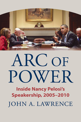 Arc of Power: Inside Nancy Pelosi's Speakership, 2005-2010 Cover Image