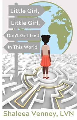 Little Girl, Little Girl, Don't Get Lost In This World By Shaleea Venney Cover Image