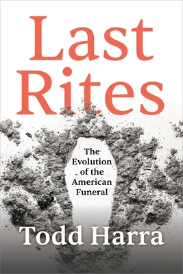 Last Rites: The Evolution of the American Funeral By Todd Harra Cover Image