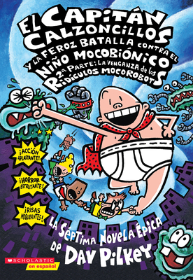 El Capitán Calzoncillos y la feroz batalla contra el Niño Mocobionico 2ª parte: la venganza de los ridículos mocorobots (Captain Underpants #7) By Dav Pilkey, Dav Pilkey (Illustrator) Cover Image