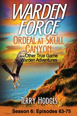 Warden Force: Ordeal at Skull Canyon and Other True Game Warden Adventures: Episodes 63-75 Cover Image