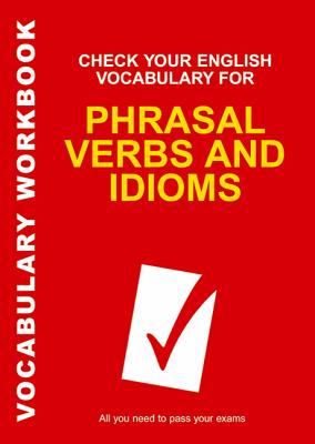 Check Your English Vocabulary for Phrasal Verbs and Idioms: All you need to pass your exams. (Check Your Vocabulary)