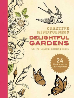 Creative Mindfulness: Delightful Gardens: On-the-Go Adult Coloring Books By Racehorse Publishing Cover Image