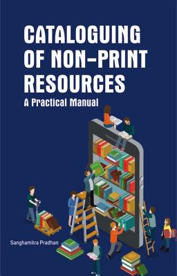 Cataloguing of Non-Print Resources: A Practical Manual By Sanghamitra Pradhan Cover Image