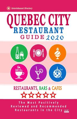 Quebec City Restaurant Guide 2020: Best Rated Restaurants in Quebec City - Top Restaurants, Special Places to Drink and Eat Good Food Around (City Res Cover Image