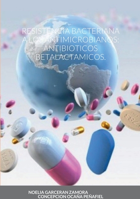 Resistencia Bacteriana a Los Antimicrobianos: Antibioticos Betalactamicos. By Noelia Garceran Zamora, Concepcion Ocaña Peñafiel Cover Image