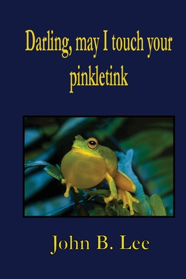 Darling, may I touch your pinkletink By B. Lee Cover Image