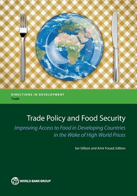 Trade Policy and Food Security: Improving Access to Food in Developing Countries in the Wake of High World Prices (Directions in Development - Trade) Cover Image