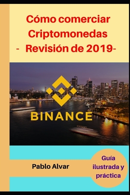 Binance: Cómo comerciar Criptomonedas -Revisión de 2019-: Guía ilustrada y práctica Cover Image