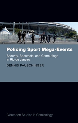 Policing Sport Mega-Events: Security, Spectacle, and Camouflage in Rio de Janeiro (Clarendon Studies in Criminology)