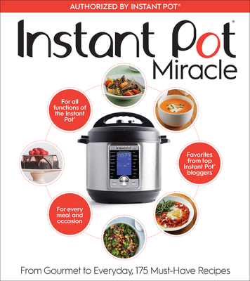 Instant Pot Miracle: From Gourmet to Everyday, 175 Must-Have Recipes Cover Image