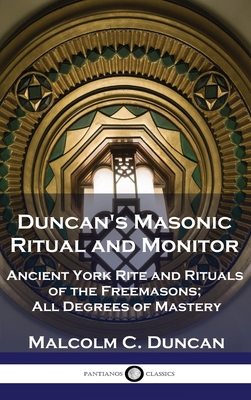 Duncan's Masonic Ritual and Monitor: Ancient York Rite and Rituals of the Freemasons; All Degrees of Mastery By Malcolm C. Duncan Cover Image
