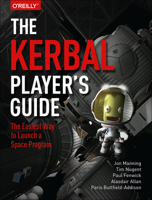 The Kerbal Player's Guide: The Easiest Way to Launch a Space Program By Jonathon Manning, Tim Nugent, Paul Fenwick Cover Image