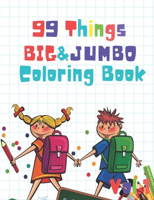 99 Things BIG & JUMBO Coloring Book: 99 Coloring Pages!, Easy, LARGE, GIANT Simple Picture Coloring Books for Toddlers, Kids Ages 2-4, Early Learning, Cover Image
