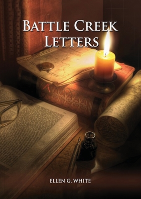 Battle Creek Letters: (Adventist Home, Message to young people, Adventist institution counsels, Letters to Battle Creek members and more inf By Ellen G. White Cover Image