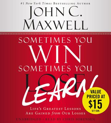 Sometimes You Win--Sometimes You Learn: Life's Greatest Lessons Are Gained from Our Losses By John C. Maxwell, John Wooden (Foreword by), Chris Sorensen (Read by) Cover Image