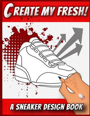 Create My Fresh! A Sneaker Design Book: Sneaker themed Designer Book For Adults, Teens, and Kids By Sneakerpro Press Cover Image