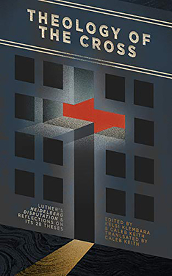 Theology of the Cross: Luther's Heidelberg Disputation & Reflections on Its 28 Theses By Caleb Keith (Translator), Caleb Keith (Editor), Kelsi Klembara (Editor) Cover Image