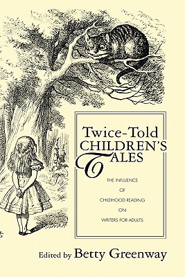 Twice-Told Children's Tales: The Influence of Childhood Reading on Writers for Adults (Children's Literature and Culture #35) By Betty Greenway (Editor) Cover Image