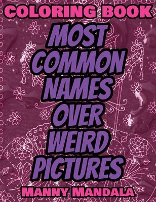 Download Coloring Book Most Common Names Over Weird Pictures Paint Book List Of Names 100 Most Common Names 100 Weird Pictures 100 Fun Great For Hardcover Books Inc The West S Oldest Independent Bookseller