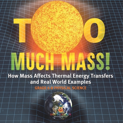 Too Much Mass! How Mass Affects Thermal Energy Transfers and Real World Examples Grade 6-8 Physical Science Cover Image