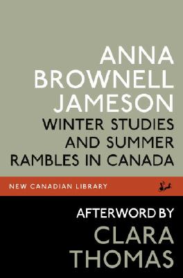 Winter Studies and Summer Rambles in Canada (New Canadian Library) By Anna Brownell Jameson, Clara Thomas (Afterword by) Cover Image