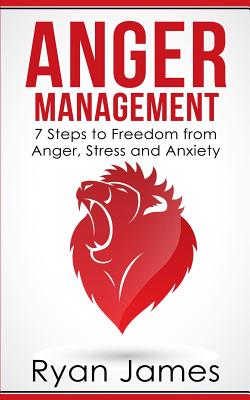 Anger Management: 7 Steps to Freedom from Anger, Stress and Anxiety (Anger Management Series Book 1) Cover Image