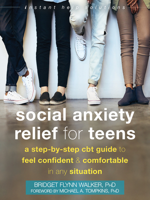 Social Anxiety Relief for Teens: A Step-By-Step CBT Guide to Feel Confident and Comfortable in Any Situation (Instant Help Solutions) By Bridget Flynn Walker, Michael A. Tompkins (Foreword by) Cover Image